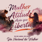 CAMPANHA NACIONAL MULHER DE ATITUDE: AÇÃO QUE LIBERTA